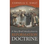 Corneliu C Simut A Very Brief Introduction to Reformation Doctrine (Tascabile)