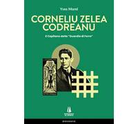 Corneliu Zelea Codreanu. Il Capitano della «Guardia di Ferro»