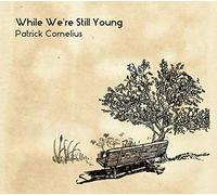 Cornelius, Patrick - While We'Re Still Young