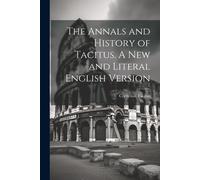 Cornelius Tacit The Annals and History of Tacitus. A new and Literal (Tascabile)