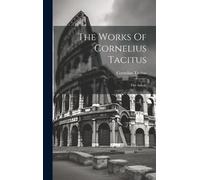 Cornelius Tacitus The Works Of Cornelius Tacitus (Copertina rigida)