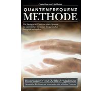 Cornelius von Lindholm - Die Quantenfrequenz-Methode: Ein Weg zu mehr Vitalität, Ruhe und geistiger Kohärenz - Quantenresonanz als Schlüssel zu innerer Ordnung