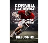 Cornell Lacrosse: Discipline, Defiance, and the Limits of Tradition