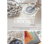 Corner to Corner Crochet Artistry: A Book of 15 Innovative C2C Projects to Elevate Your Craft and Design Skills