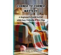 Corner-to-Corner Crochet Mastery: A Beginner’s Guide to C2C with Easy Patterns & Pro Tips