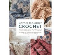 Corner to Corner Crochet Techniques Revealed: 15 Unique C2C Projects to Transform Your Crochet Approach and Style