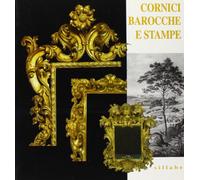 Cornici barocche e stampe restaurate dai depositi di palazzo Pitti. Catalogo della mostra. Ediz. illustrata