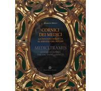 Cornici dei Medici. La Fantasia Barocca al Servizio del Potere. Medici Frames. B