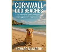 CORNWALL DOG BEACHES: A Clear and Complete Guide to Dog-Friendly Beaches Across Cornwall with Seasonal Rules, Year-Round Access, and Local Restrictions Explained