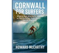 CORNWALL FOR SURFERS: Where to Surf, When to Go, and How to Find the Perfect Break Along Cornish Wild Coast