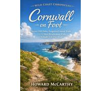Cornwall on Foot: Secret Cliff Paths, Forgotten Coastal Trails, and the Most Breathtaking Walks Nobody Tells You About