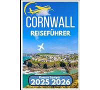 CORNWALL REISEFÜHRER 2025 2026: Entdecken Sie abgelegene Strände, Steinkreise und authentische Kultur