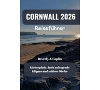 CORNWALL Reiseführer 2026: Küstenpfade, hoch aufragende Klippen und zeitlose Dörfer
