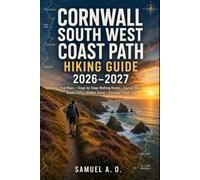 CORNWALL SOUTH WEST COAST PATH HIKING GUIDE 2026-2027: Trail Maps, Stage-by-Stage Walking Routes, Coastal Hikes, Scenic Cliffs, Hidden Coves & Essential Travel Tips