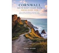 CORNWALL SOUTH WEST COAST PATH HIKING GUIDE 2026: Easy-to-Follow Trail Routes, Coastal Day Walks, Wild Scenery & Practical Tips for First-Time Hikers