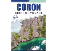 CORON GUIDE DE VOYAGE 2026: Explorer le magnifique paradis insulaire de Palawan, ses principales plages, attractions, aventures en plein air, street ... conseils pratiques pour tous les voyageurs.