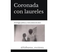 Coronada con laureles: Antología poética y otros textos de amor