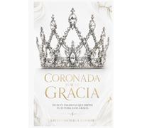 Coronada por Su Gracia: No es tu pasado lo que te define, es Su Gracia.