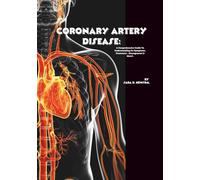 Coronary Artery Disease: A Comprehensive Guide to Understanding Its Symptoms, Treatment , Management & More!