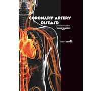 Coronary Artery Disease: A Comprehensive Guide to Understanding Its Symptoms, Treatment , Management & More!