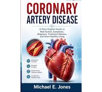 Coronary Artery Disease: A Plain-English Guide to Risk Factors, Symptoms, Diagnosis, Treatment Options, and Heart-Healthy Living