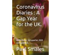 Coronavirus Diaries : A Gap Year for the UK.: Book Three : 3rd quarter, 2020 Armageddon.