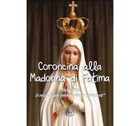 Coroncina alla Madonna di Fatima. «Alla fine il mio Cuore Immacolato trionferà»
