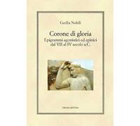 Corone di gloria. Epigrammi agonistici ed epinici dal VII al IV secolo a.C.