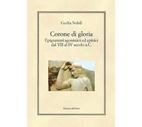 Corone di gloria. Epigrammi agonistici ed epinici dal VII al IV secolo a.C.