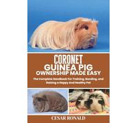 Coronet Guinea Pig: The Complete Handbook For Training, Bonding, and Raising a Happy And Healthy Pet