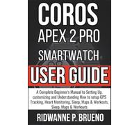 Coros Apex 2 Pro Smartwatch User Guide: A Complete Beginner's Manual to Setting Up, customizing and Understanding How to setup GPS Tracking, Heart Monitoring, Sleep, Maps & Workouts