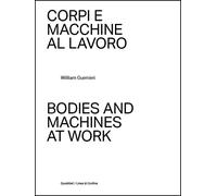 Corpi e macchine al lavoro-Bodies and machines at work. Ediz. a colori