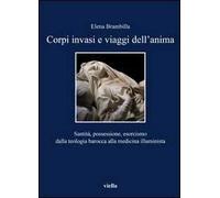 Corpi invasi e viaggi dell'anima. Santità, possessione, esorcismo dalla teologia barocca alla medicina illuminista