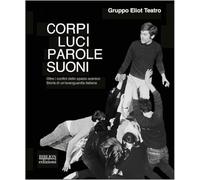Corpi, luci, parole, suoni. Oltre i confini dello spazio scenico. Storia di un'avanguardia italiana