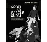 Corpi, luci, parole, suoni. Oltre i confini dello spazio scenico. Storia di un'avanguardia italiana