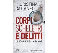 Corpi, scheletri e delitti. Le storie del Labanof - Cattaneo Cristina