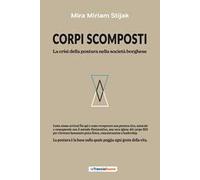 Corpi scomposti. La crisi della postura nella società borghese. Come siamo arrivati fin qui e come recuperare una postura viva, naturale e consapevole con il metodo Posturattiva