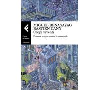 Corpi viventi. Pensare e agire contro la catastrofe - Benasayag Miguel, Ca...