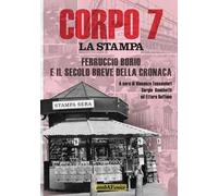 Corpo 7. La Stampa: Ferruccio Borio e il secolo breve della cronaca