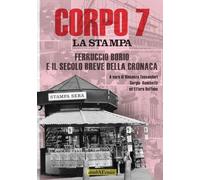 Corpo 7. La Stampa: Ferruccio Borio e il secolo breve della cronaca