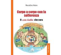 Corpo a corpo con la sofferenza. Il con-tatto che cura - Vetere Marcellino