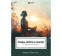 Corpo, anima e mente. Un viaggio attraverso la guarigione