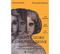 Corpo cuore comunicazione. I segreti della fisiognomica e del linguaggio non verbale