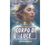 CORPO DI LUCE: Ringiovanire ed aumentare la luminosità del tuo corpo