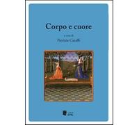Corpo e cuore - Caraffi P. (cur.)