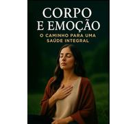 Corpo e Emoção - O caminho para uma Saúde Integral