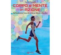 Corpo e mente in azione. Dall'educazione fisica alle scienze motorie e sportive