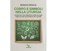 Corpo e simboli nella liturgia. Guida per una didattica della liturgia nella scuola secondaria di II grado