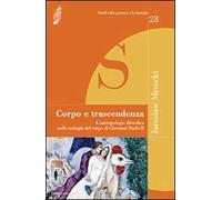 Corpo e trascendenza. L'antropologia filosofica nella teologia del corpo di Giovanni Paolo II