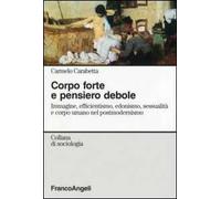 Corpo forte e pensiero debole. Immagine, efficientismo, edonismo, sessualità e corpo umano nel postmodernismo